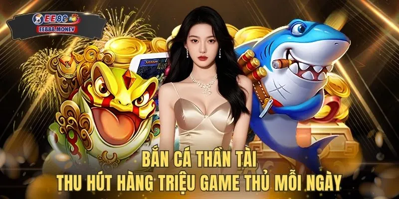 Bắn cá thần tài thu hút hàng triệu game thủ mỗi ngày