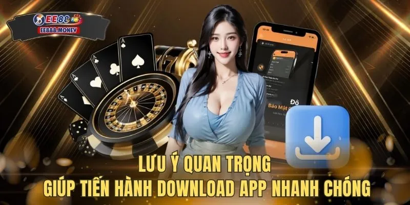 Lưu ý quan trọng giúp tiến hành download app nhanh chóng