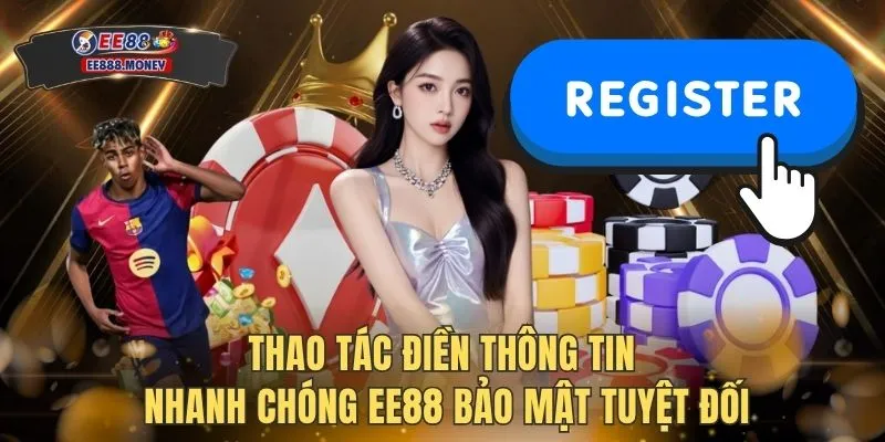 Thao tác điền thông tin nhanh chóng EE88 bảo mật tuyệt đối