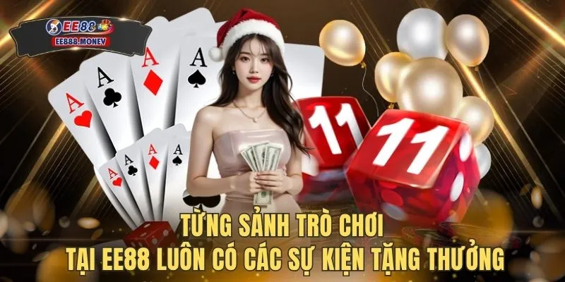 Từng sảnh trò chơi tại EE88 luôn có các sự kiện tặng thưởng
